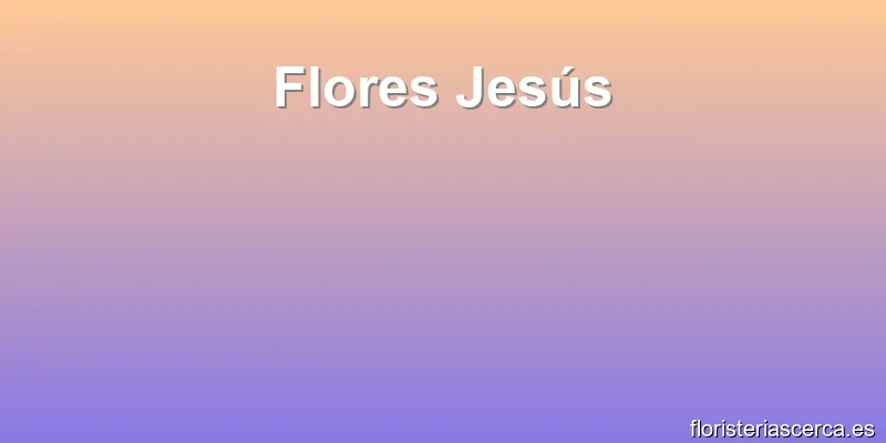 Flores Jesús