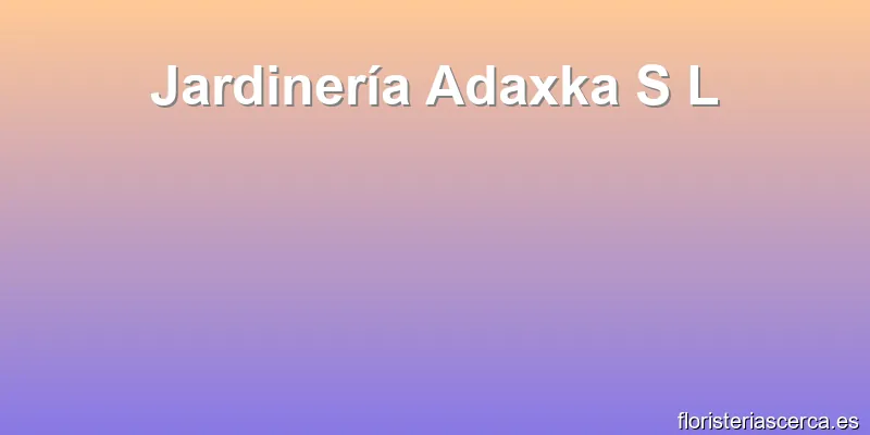 Jardinería Adaxka S L