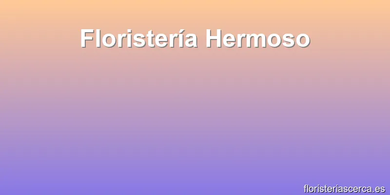 Floristería Hermoso