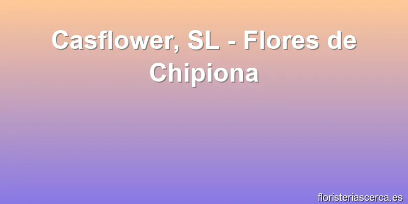Casflower, SL - Flores de Chipiona